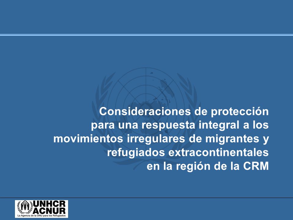 Consideraciones de protección para una respuesta integral a los movimientos irregulares de migrantes y refugiados extracontinentales en la región de la CRM