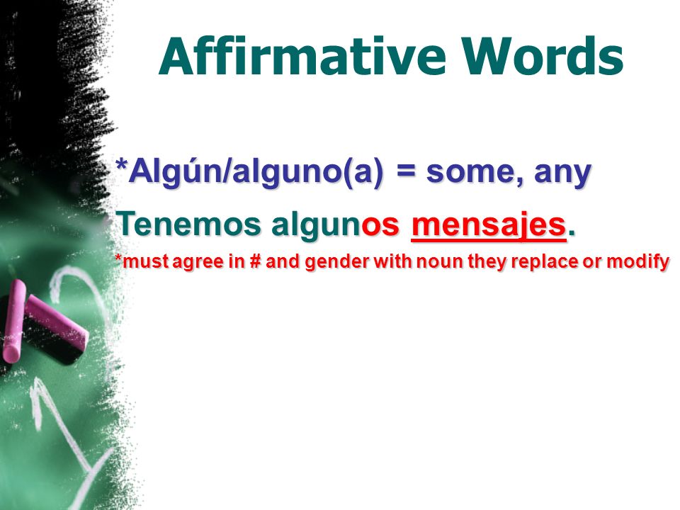 Affirmative Words Algo = something Tengo algo en mi mochila. Alguien = someone ¿Alguien me escucha