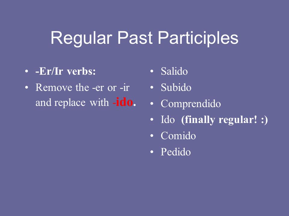 Regular Past Participles -Ar verbs: Remove the -ar and replace with - ado.