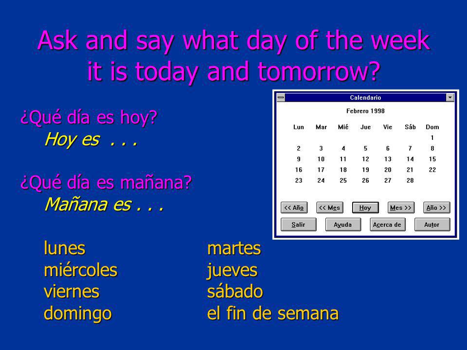 Ask and say what day of the week it is today and tomorrow.