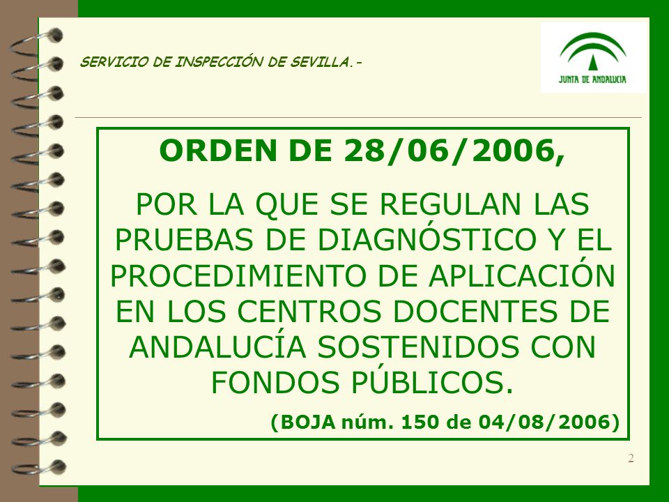 2 SERVICIO DE INSPECCIÓN DE SEVILLA.- ORDEN DE 28/06/2006, POR LA QUE SE REGULAN LAS PRUEBAS DE DIAGNÓSTICO Y EL PROCEDIMIENTO DE APLICACIÓN EN LOS CENTROS DOCENTES DE ANDALUCÍA SOSTENIDOS CON FONDOS PÚBLICOS.