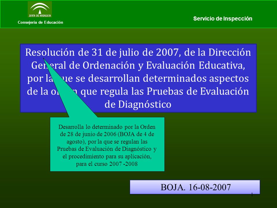 Consejería de Educación Servicio de Inspección Resolución de 31 de julio de 2007, de la Dirección General de Ordenación y Evaluación Educativa, por la que se desarrollan determinados aspectos de la orden que regula las Pruebas de Evaluación de Diagnóstico BOJA.