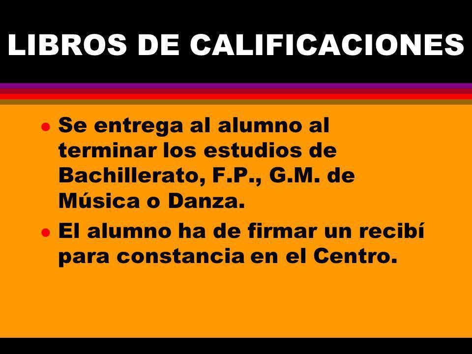 LIBROS DE CALIFICACIONES l Se entrega al alumno al terminar los estudios de Bachillerato, F.P., G.M.