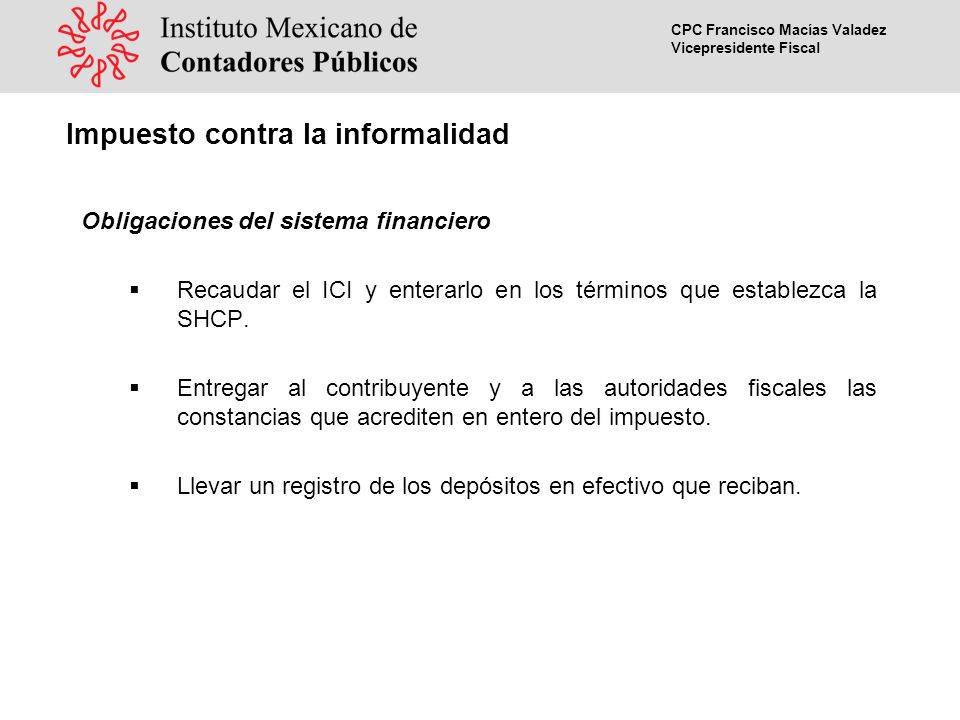 CPC Francisco Macías Valadez Vicepresidente Fiscal Obligaciones del sistema financiero Recaudar el ICI y enterarlo en los términos que establezca la SHCP.
