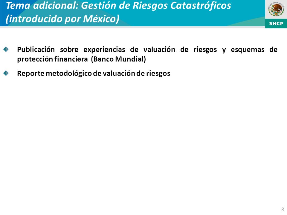 8 Tema adicional: Gestión de Riesgos Catastróficos (introducido por México) Publicación sobre experiencias de valuación de riesgos y esquemas de protección financiera (Banco Mundial) Reporte metodológico de valuación de riesgos