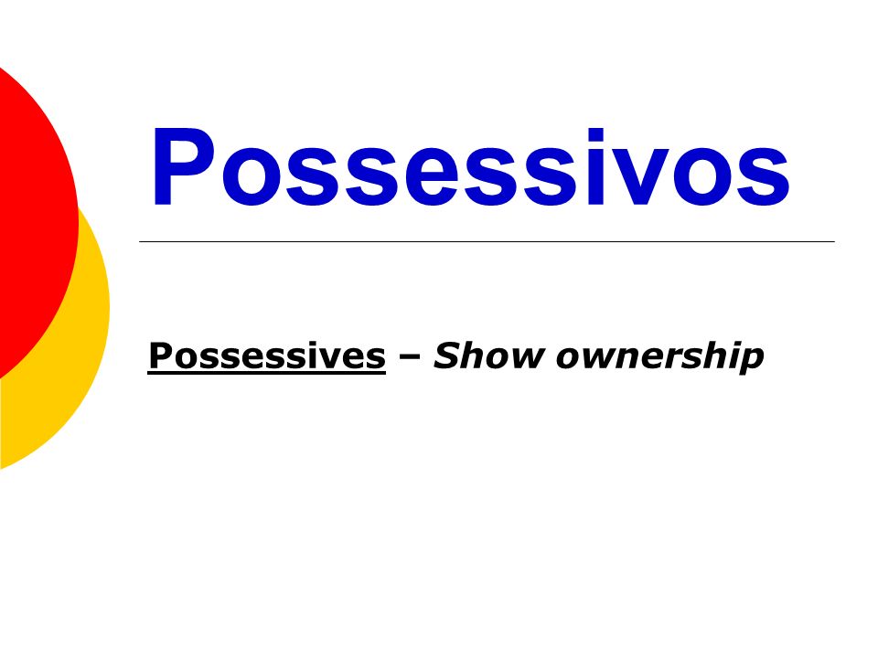 Possessivos Possessives – Show ownership
