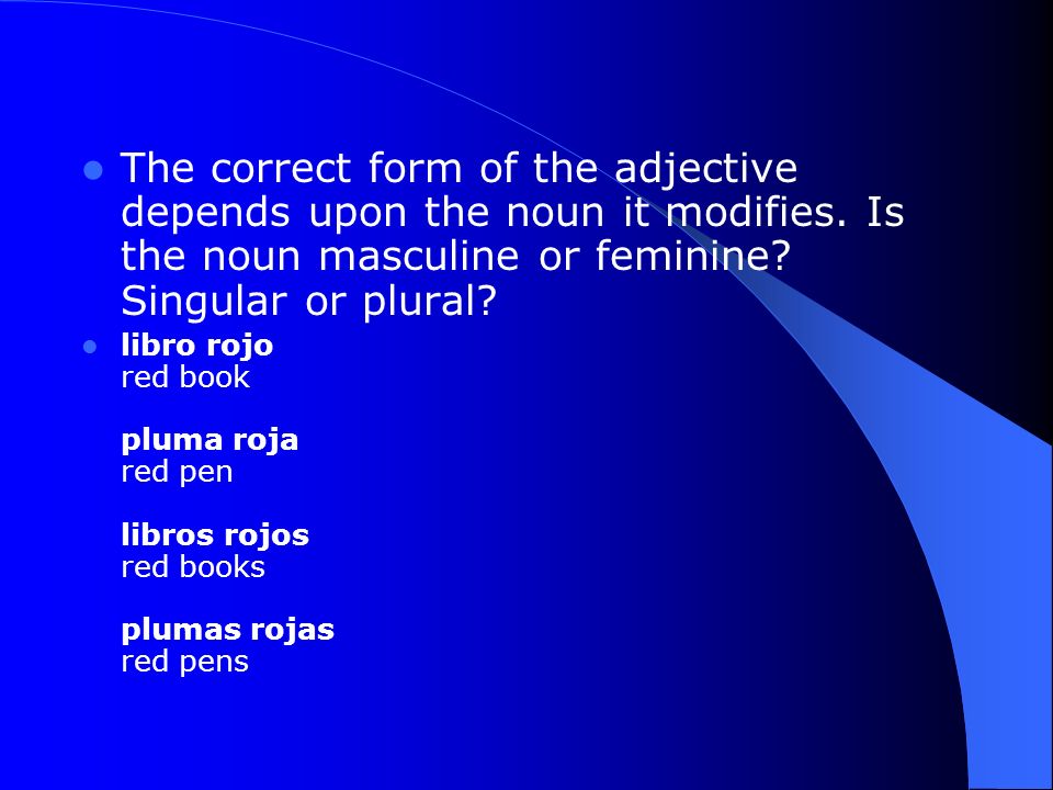 The correct form of the adjective depends upon the noun it modifies.