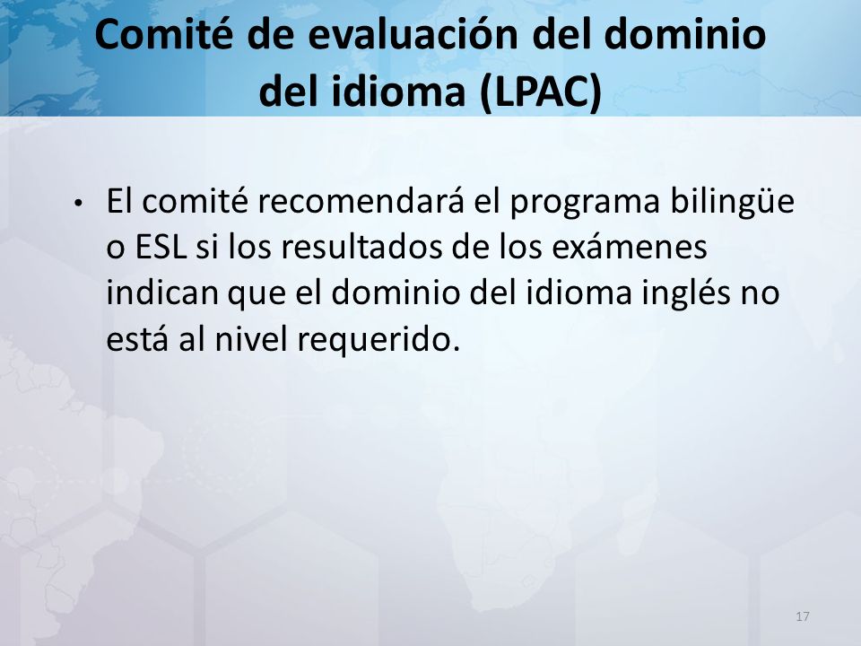 17 El comité recomendará el programa bilingüe o ESL si los resultados de los exámenes indican que el dominio del idioma inglés no está al nivel requerido.