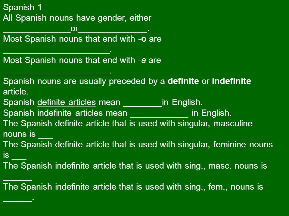 Spanish 1 All Spanish nouns have gender, either ______________or______________.