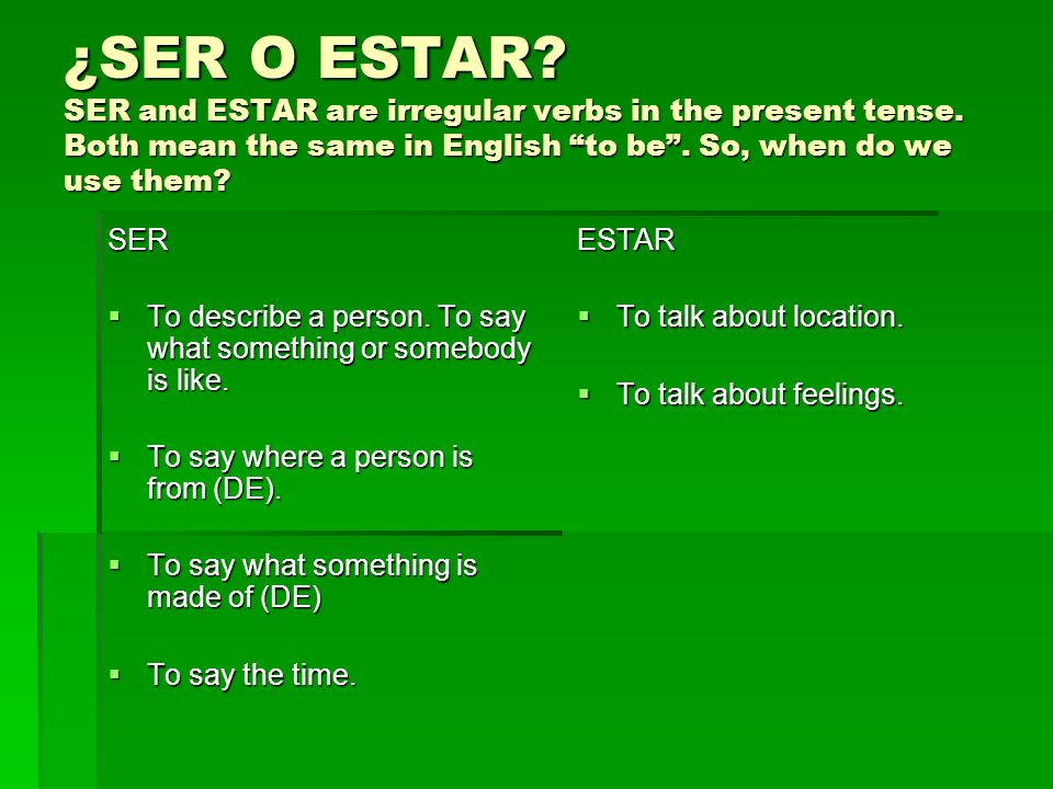 ¿SER O ESTAR. SER and ESTAR are irregular verbs in the present tense.