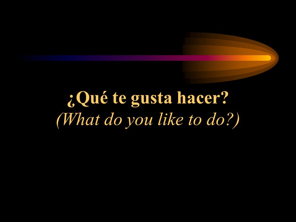 ¿Qué te gusta hacer (What do you like to do )