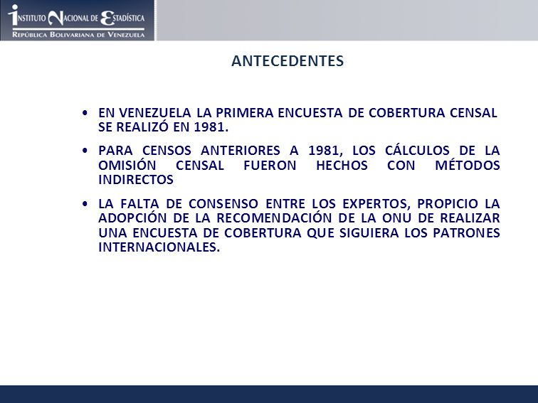 ANTECEDENTES EN VENEZUELA LA PRIMERA ENCUESTA DE COBERTURA CENSAL SE REALIZÓ EN 1981.