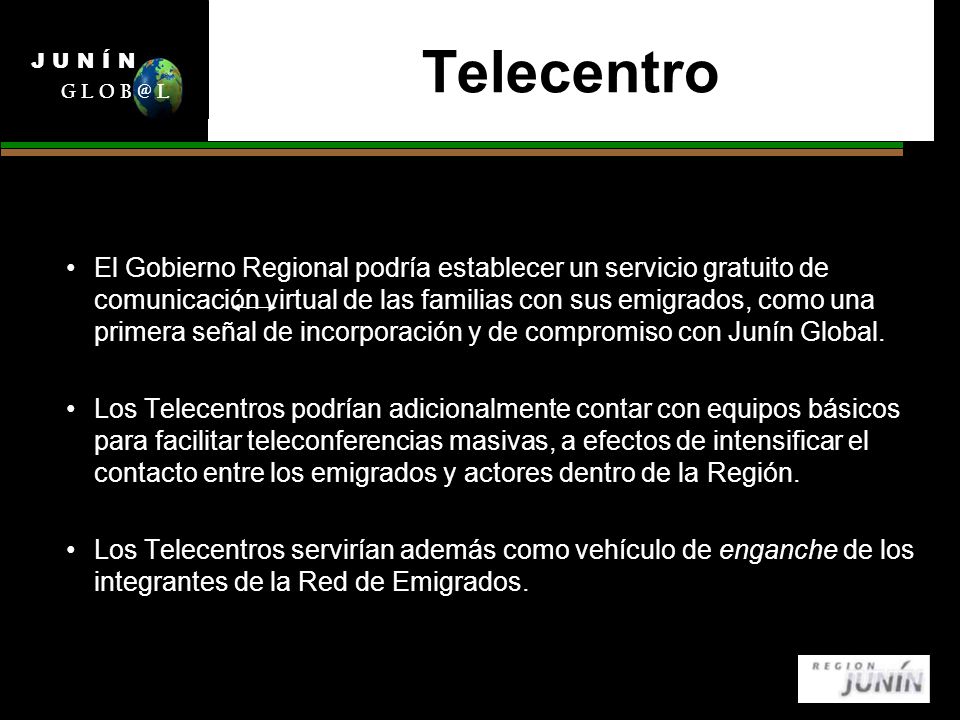 Telecentro El Gobierno Regional podría establecer un servicio gratuito de comunicación virtual de las familias con sus emigrados, como una primera señal de incorporación y de compromiso con Junín Global.