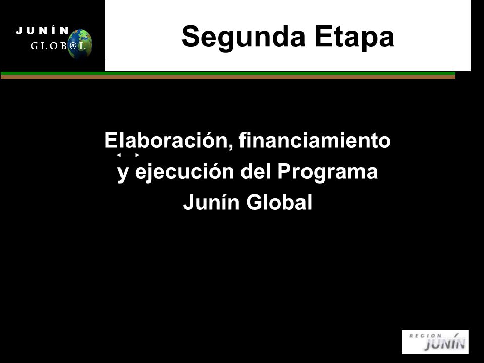 Segunda Etapa Elaboración, financiamiento y ejecución del Programa Junín Global J U N Í N G L O L