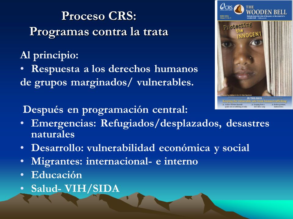 Proceso CRS: Programas contra la trata Al principio: Respuesta a los derechos humanos de grupos marginados/ vulnerables.
