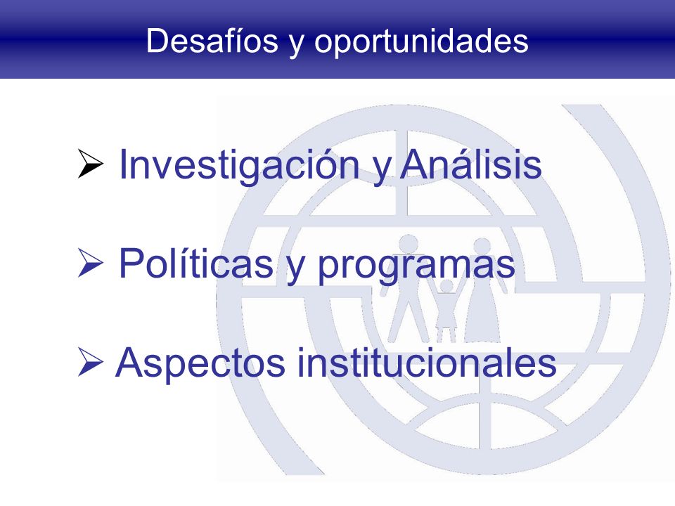 Desafíos y oportunidades Investigación y Análisis Políticas y programas Aspectos institucionales