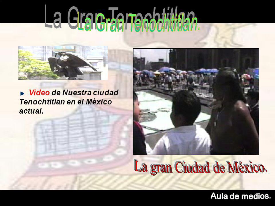 Video de Nuestra ciudad Tenochtitlan en el Mèxico actual.