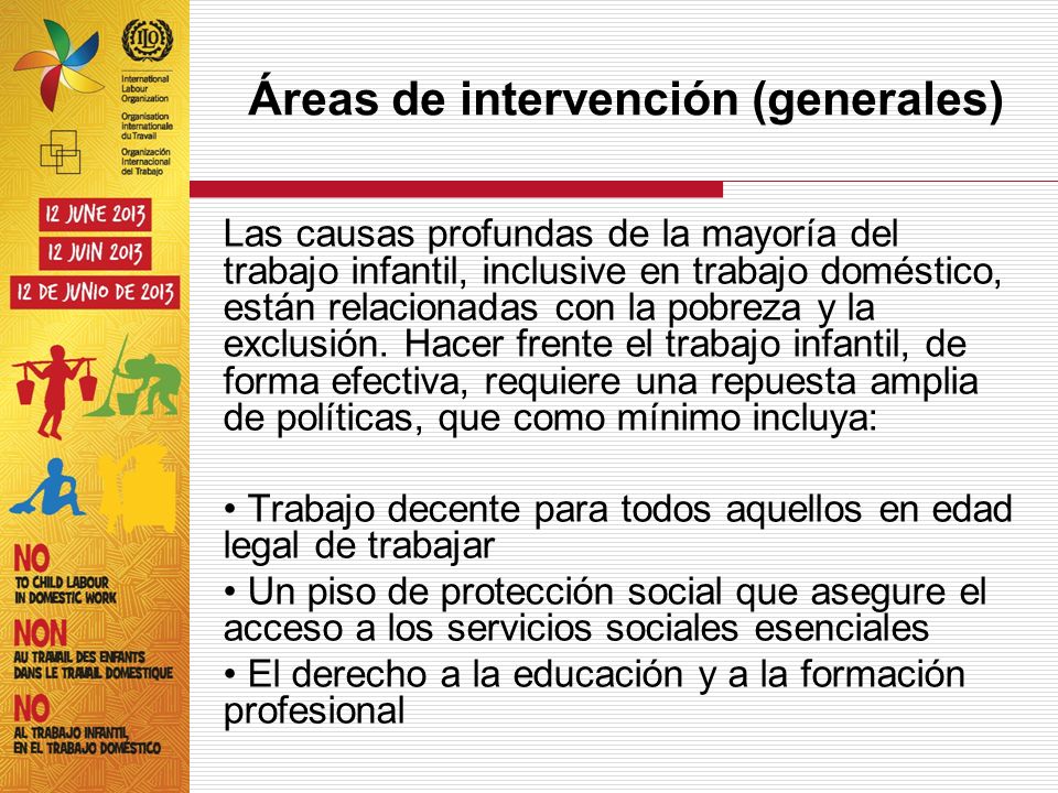 Áreas de intervención (generales) Las causas profundas de la mayoría del trabajo infantil, inclusive en trabajo doméstico, están relacionadas con la pobreza y la exclusión.