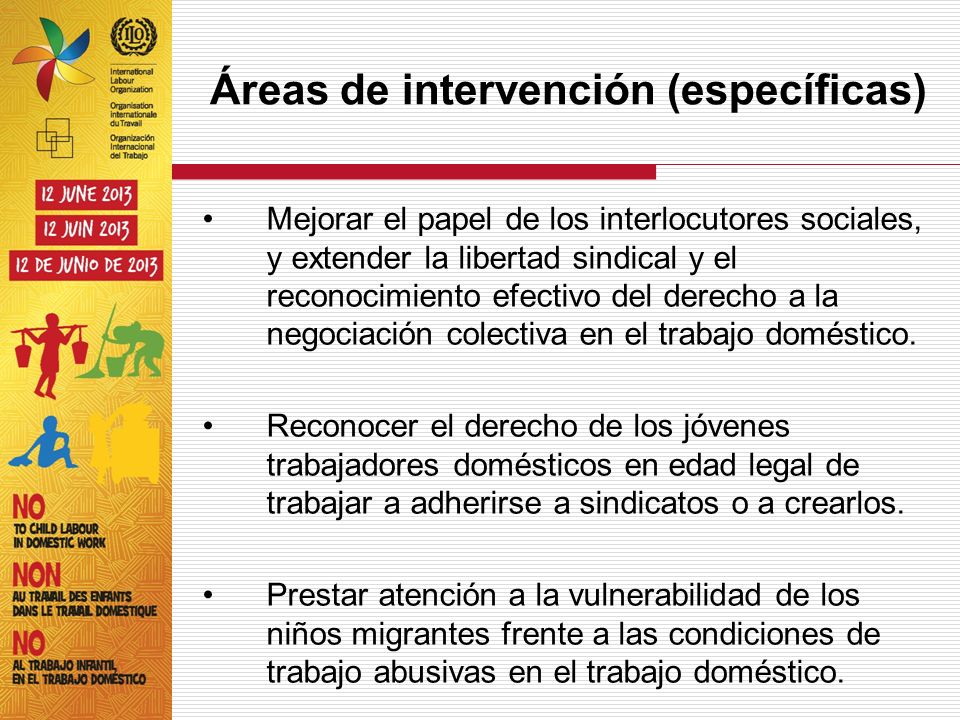 Áreas de intervención (específicas) Mejorar el papel de los interlocutores sociales, y extender la libertad sindical y el reconocimiento efectivo del derecho a la negociación colectiva en el trabajo doméstico.