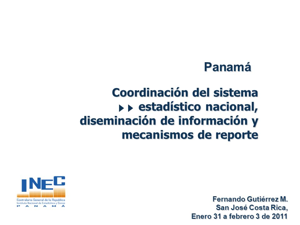 Panamá Coordinación del sistema estadístico nacional, diseminación de información y mecanismos de reporte Fernando Gutiérrez M.
