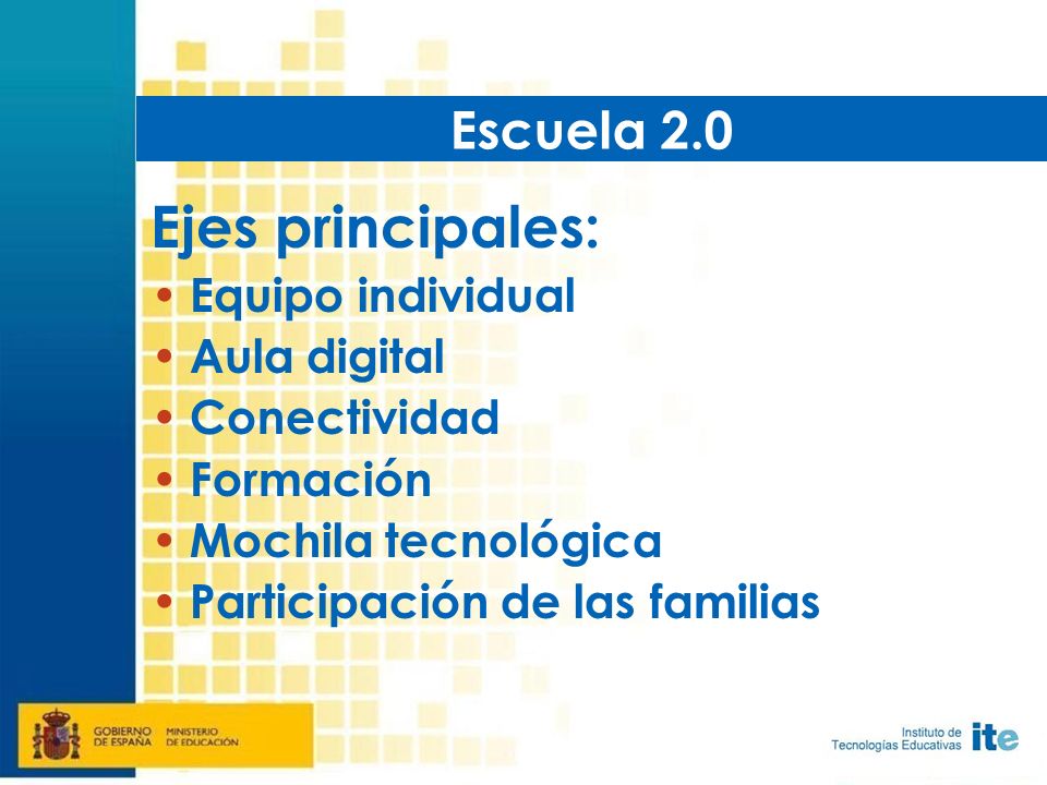 Ejes principales: Equipo individual Aula digital Conectividad Formación Mochila tecnológica Participación de las familias Escuela 2.0