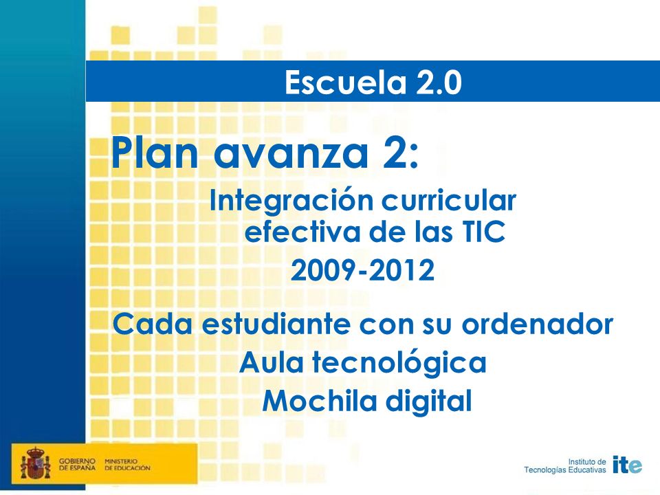 Integración curricular efectiva de las TIC Cada estudiante con su ordenador Aula tecnológica Mochila digital Escuela 2.0 Plan avanza 2: