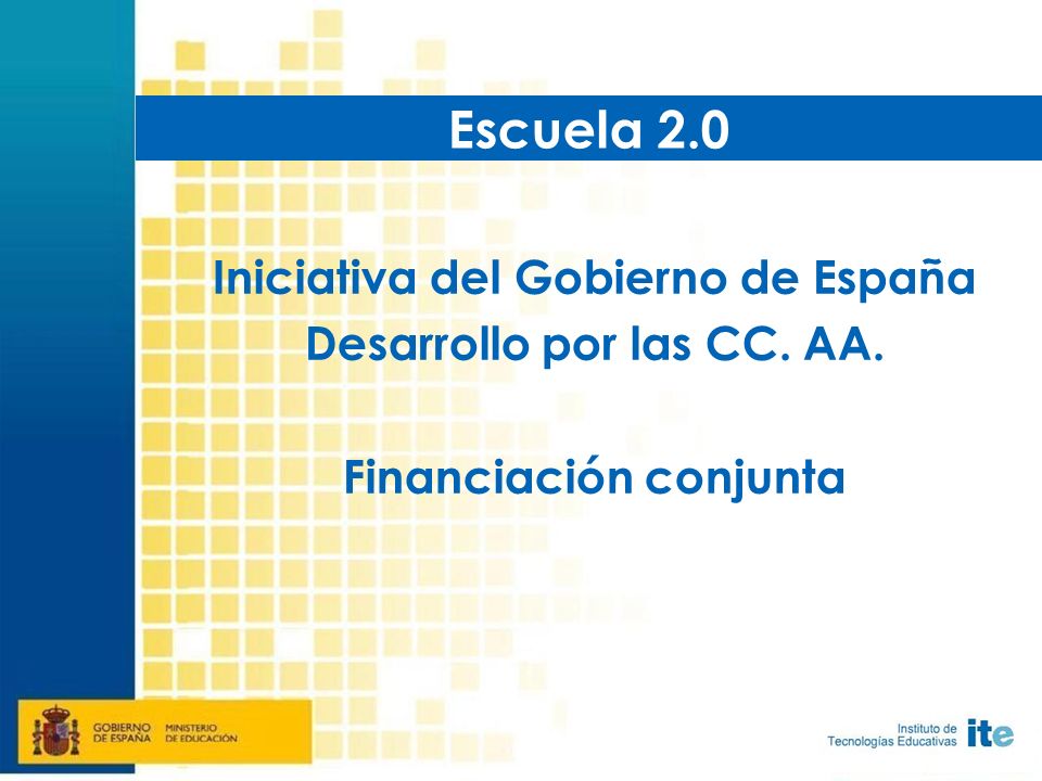 Iniciativa del Gobierno de España Desarrollo por las CC. AA. Financiación conjunta Escuela 2.0