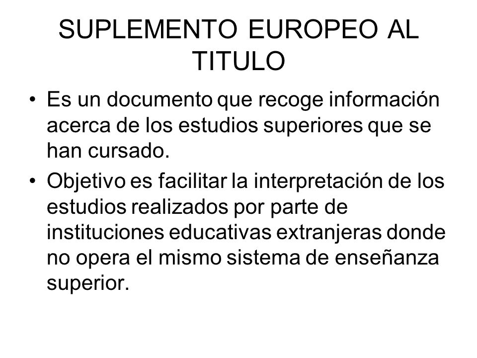 SUPLEMENTO EUROPEO AL TITULO Es un documento que recoge información acerca de los estudios superiores que se han cursado.