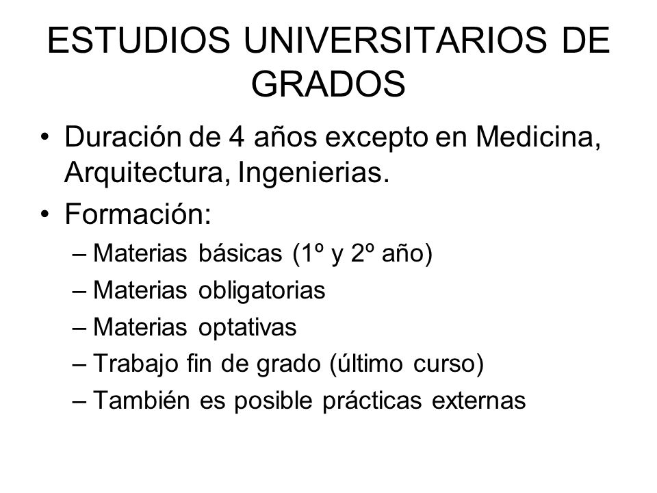 ESTUDIOS UNIVERSITARIOS DE GRADOS Duración de 4 años excepto en Medicina, Arquitectura, Ingenierias.