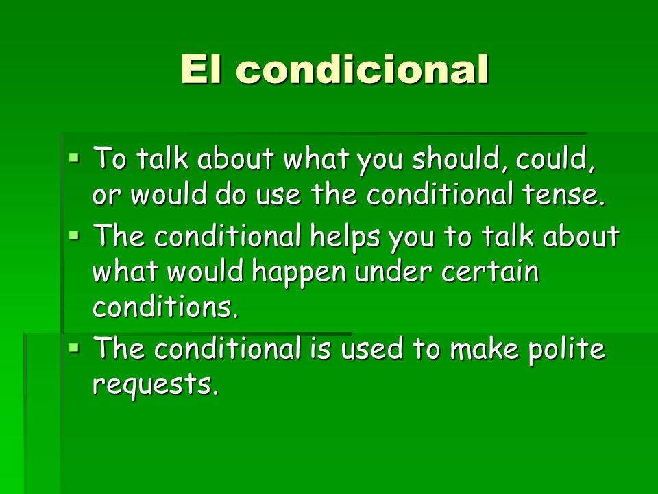 El condicional To talk about what you should, could, or would do use the conditional tense.