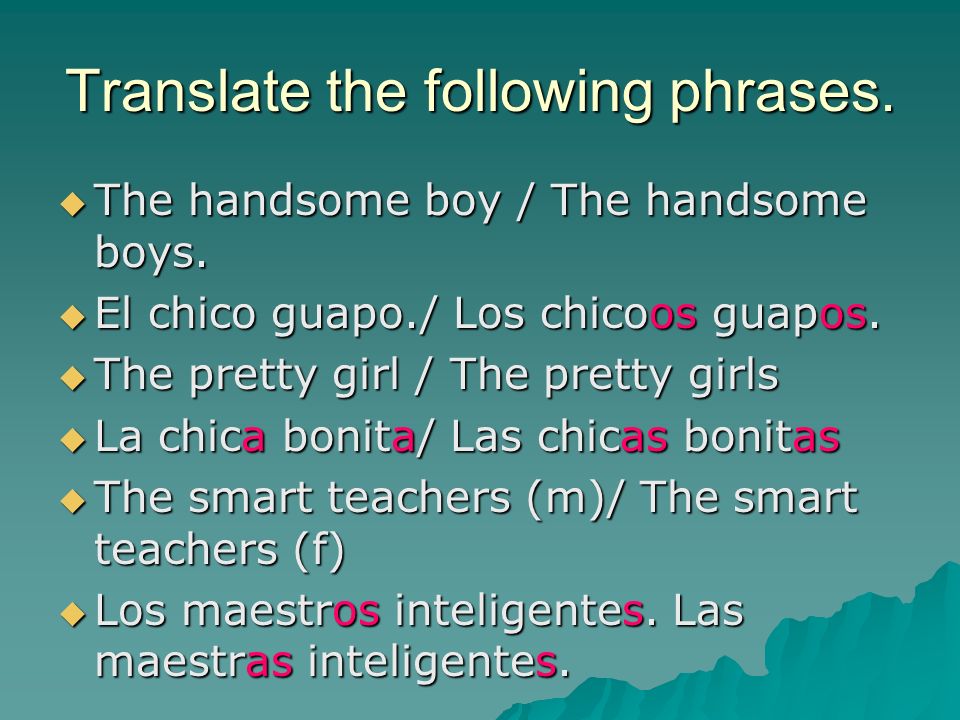 Translate the following phrases. The handsome boy / The handsome boys.