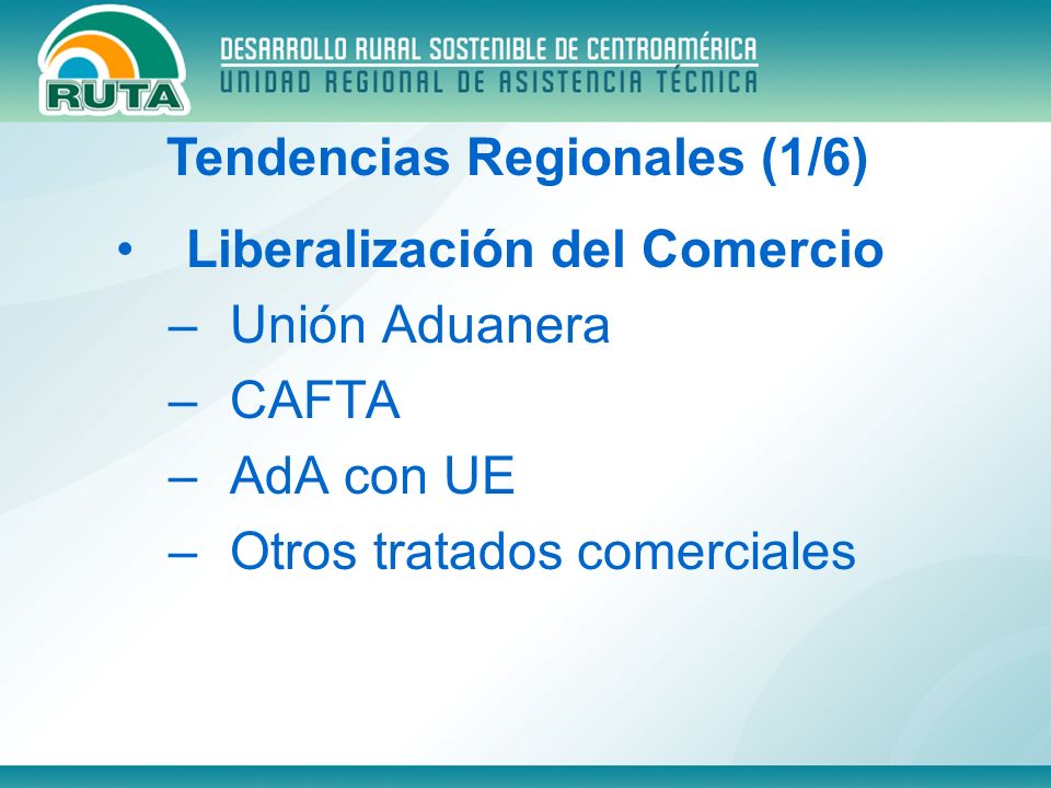 Liberalización del Comercio –Unión Aduanera –CAFTA –AdA con UE –Otros tratados comerciales Tendencias Regionales (1/6)