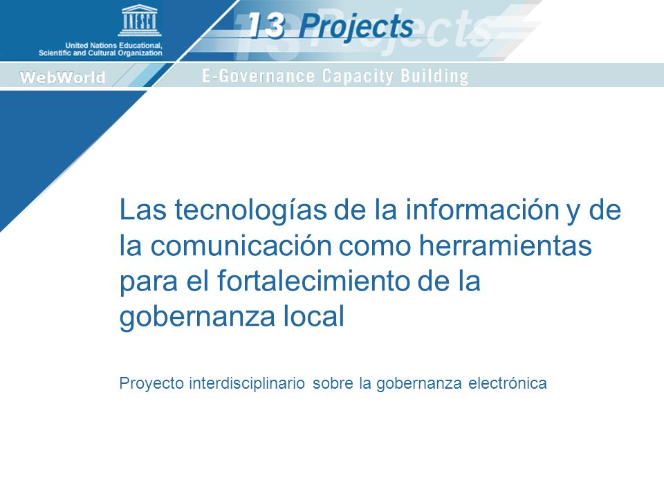 Las tecnologías de la información y de la comunicación como herramientas para el fortalecimiento de la gobernanza local Proyecto interdisciplinario sobre la gobernanza electrónica