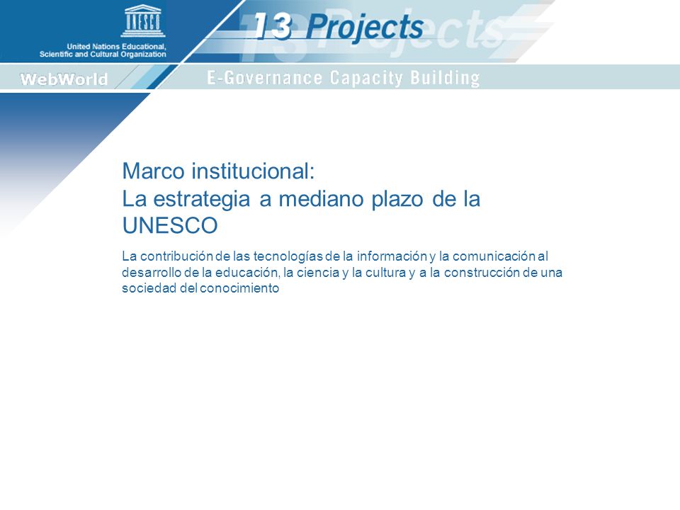 La contribución de las tecnologías de la información y la comunicación al desarrollo de la educación, la ciencia y la cultura y a la construcción de una sociedad del conocimiento Marco institucional: La estrategia a mediano plazo de la UNESCO