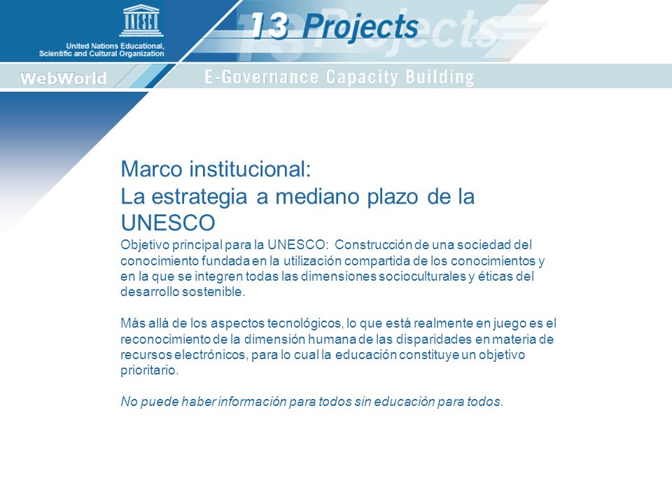 Objetivo principal para la UNESCO: Construcción de una sociedad del conocimiento fundada en la utilización compartida de los conocimientos y en la que se integren todas las dimensiones socioculturales y éticas del desarrollo sostenible.