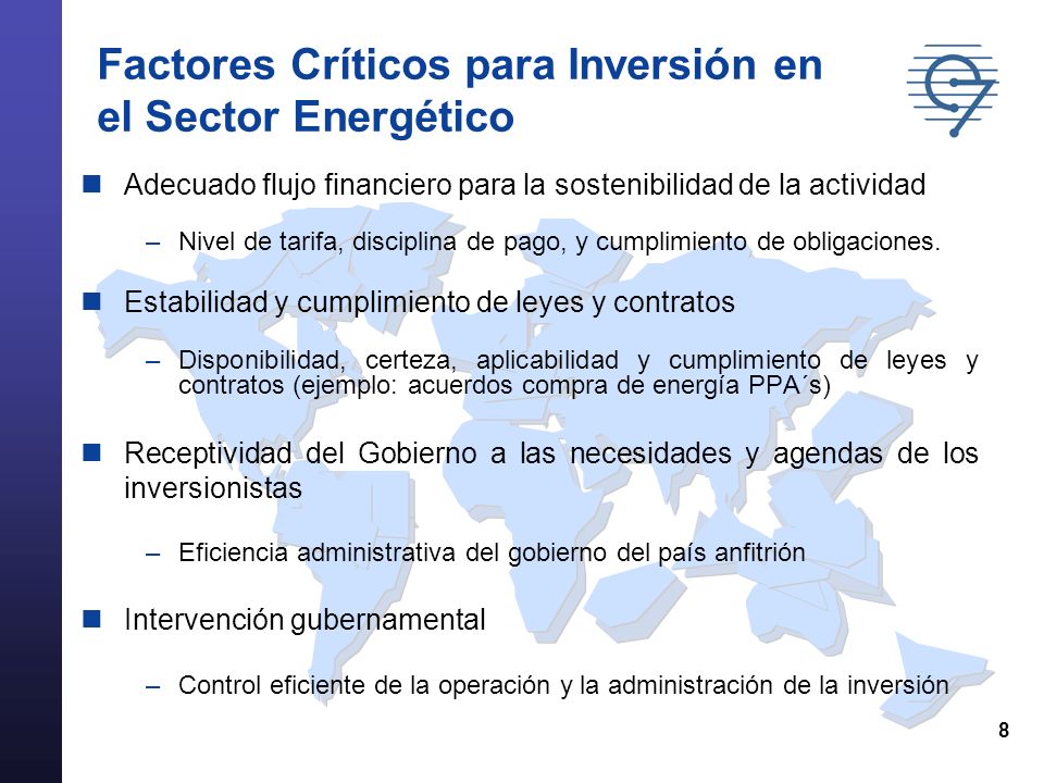 8 Factores Críticos para Inversión en el Sector Energético Adecuado flujo financiero para la sostenibilidad de la actividad –Nivel de tarifa, disciplina de pago, y cumplimiento de obligaciones.