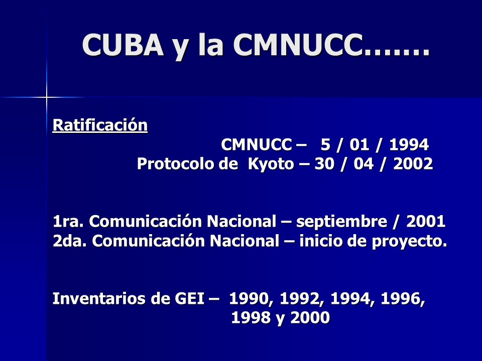 CUBA y la CMNUCC….… CUBA y la CMNUCC….… Ratificación CMNUCC – 5 / 01 / 1994 CMNUCC – 5 / 01 / 1994 Protocolo de Kyoto – 30 / 04 / 2002 Protocolo de Kyoto – 30 / 04 / ra.