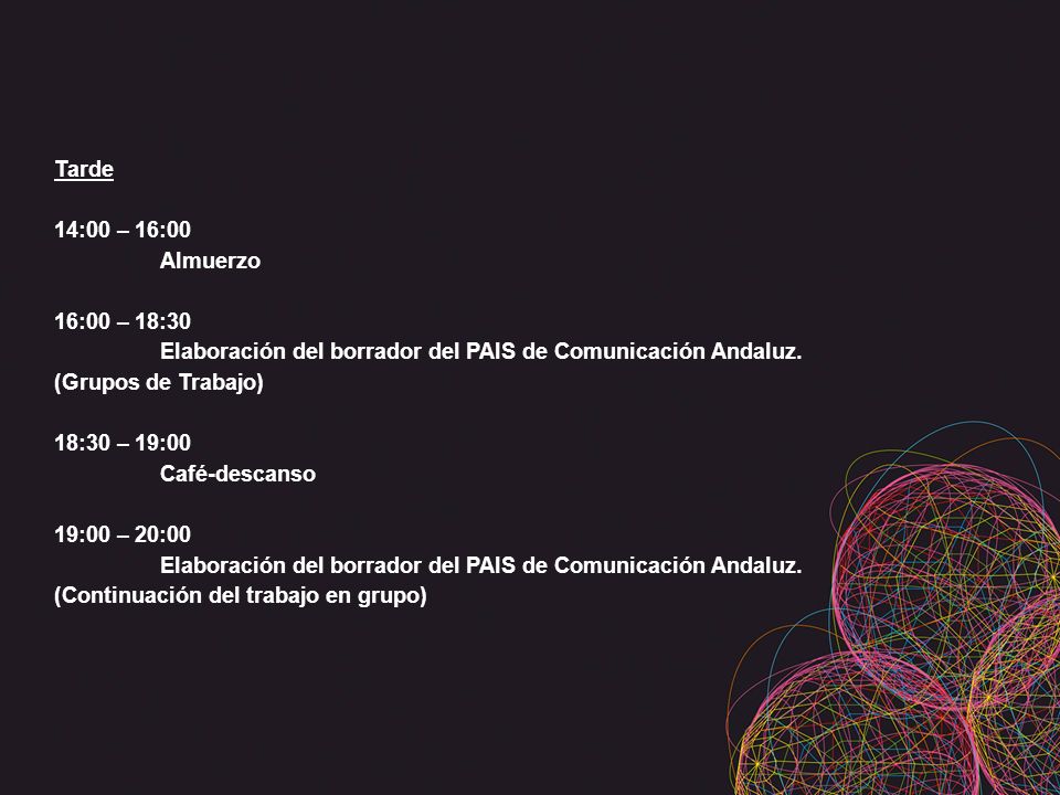 Tarde 14:00 – 16:00 Almuerzo 16:00 – 18:30 Elaboración del borrador del PAIS de Comunicación Andaluz.