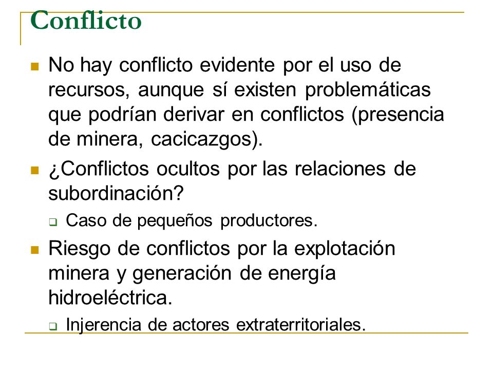 Conflicto No hay conflicto evidente por el uso de recursos, aunque sí existen problemáticas que podrían derivar en conflictos (presencia de minera, cacicazgos).