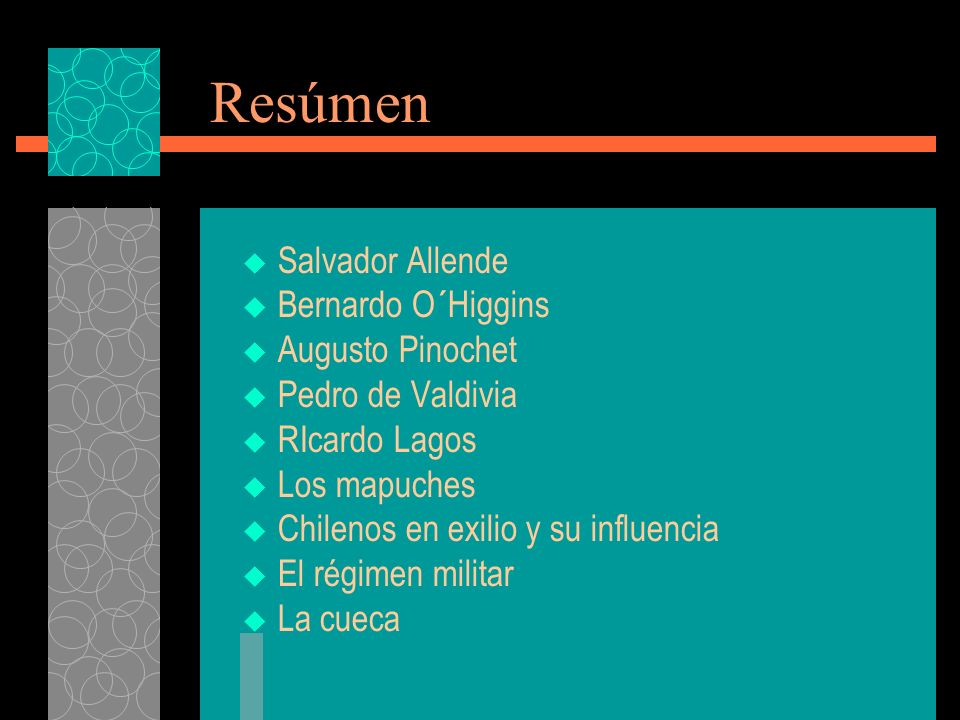 Resúmen Salvador Allende Bernardo O´Higgins Augusto Pinochet Pedro de Valdivia RIcardo Lagos Los mapuches Chilenos en exilio y su influencia El régimen militar La cueca