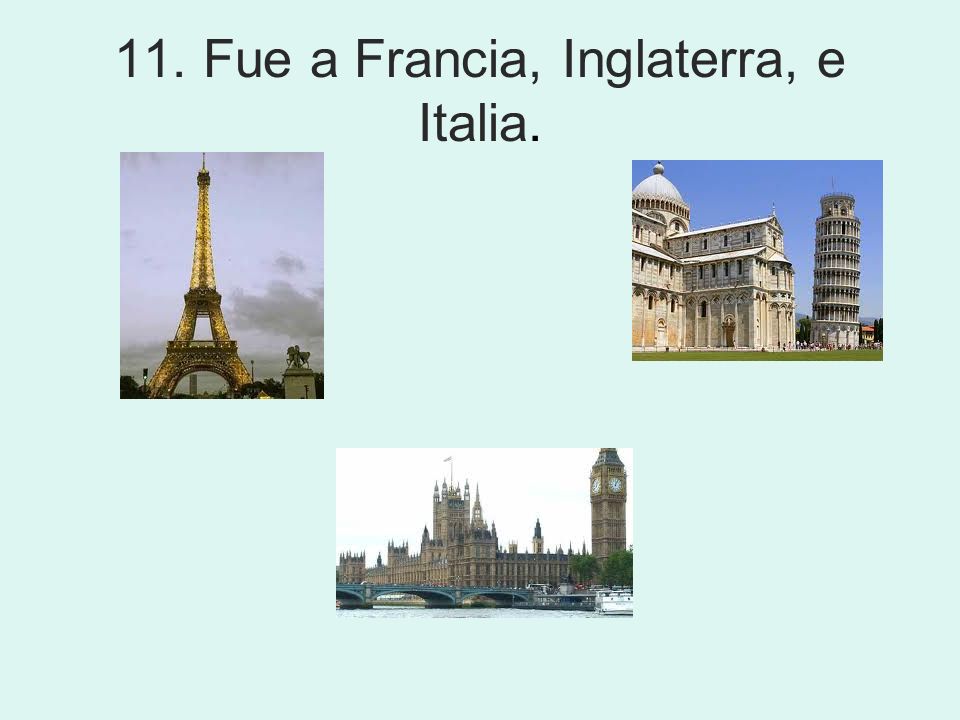 11. Fue a Francia, Inglaterra, e Italia.