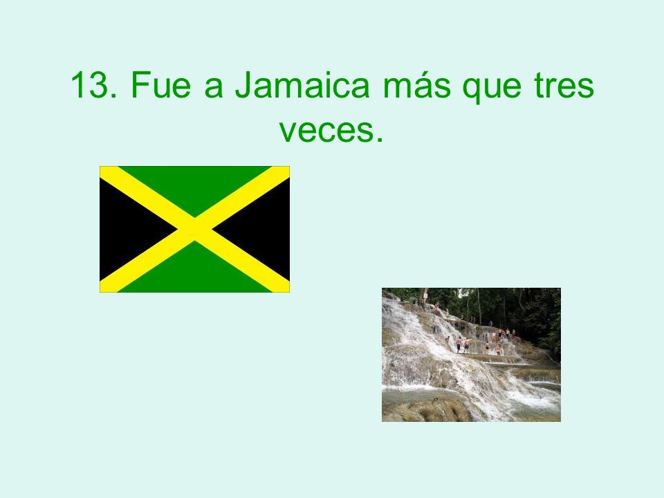 13. Fue a Jamaica más que tres veces.