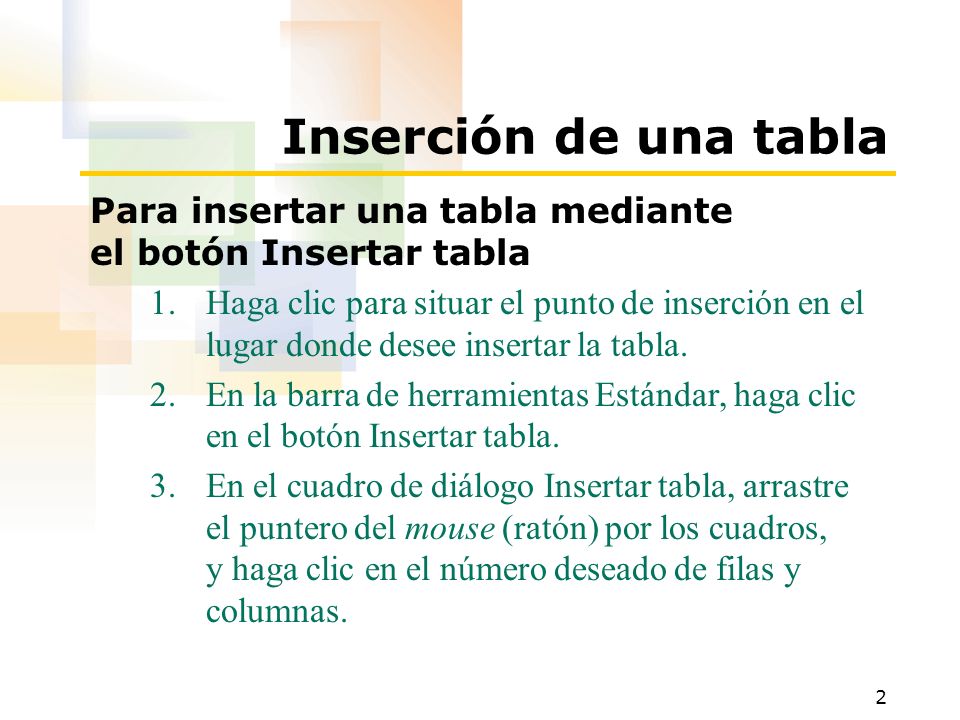 2 Inserción de una tabla Para insertar una tabla mediante el botón Insertar tabla 1.Haga clic para situar el punto de inserción en el lugar donde desee insertar la tabla.