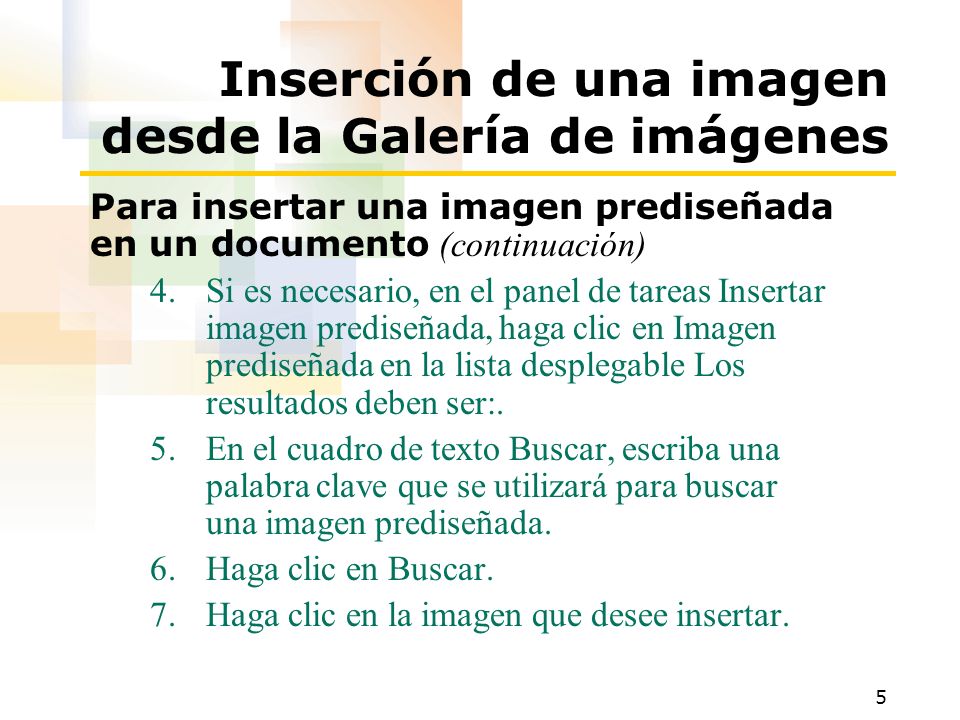 5 Inserción de una imagen desde la Galería de imágenes Para insertar una imagen prediseñada en un documento (continuación) 4.Si es necesario, en el panel de tareas Insertar imagen prediseñada, haga clic en Imagen prediseñada en la lista desplegable Los resultados deben ser:.