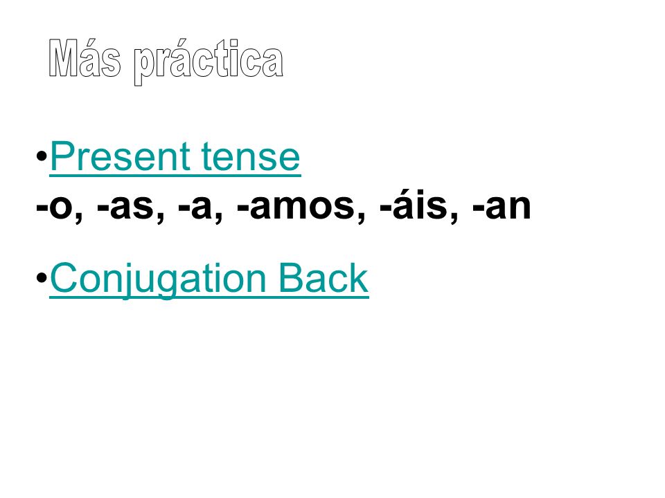 Present tense -o, -as, -a, -amos, -áis, -anPresent tense Conjugation Back