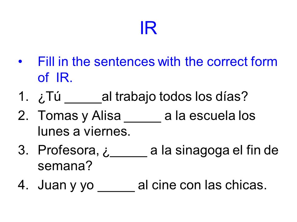 IR Fill in the sentences with the correct form of IR.