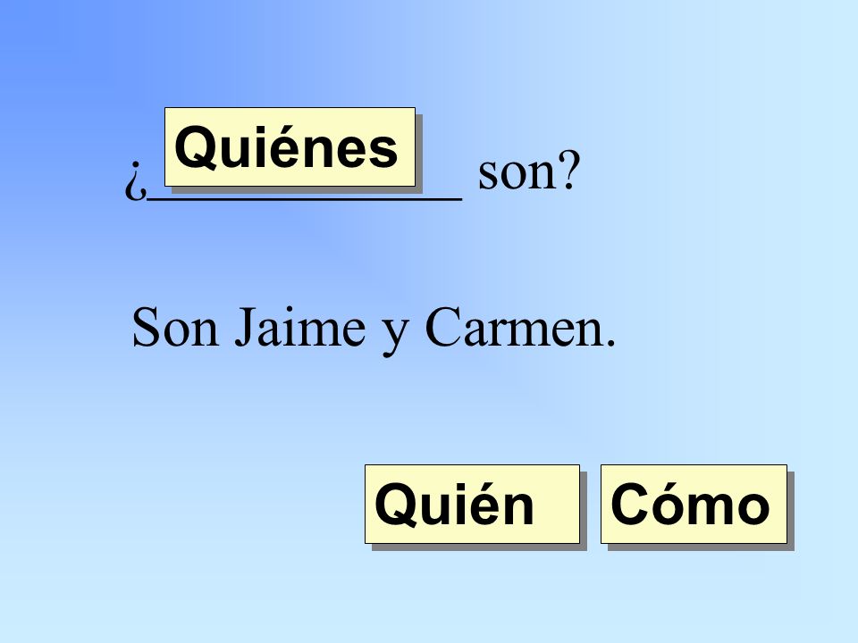 ¿___________ son Son Jaime y Carmen. Quién Quiénes Cómo