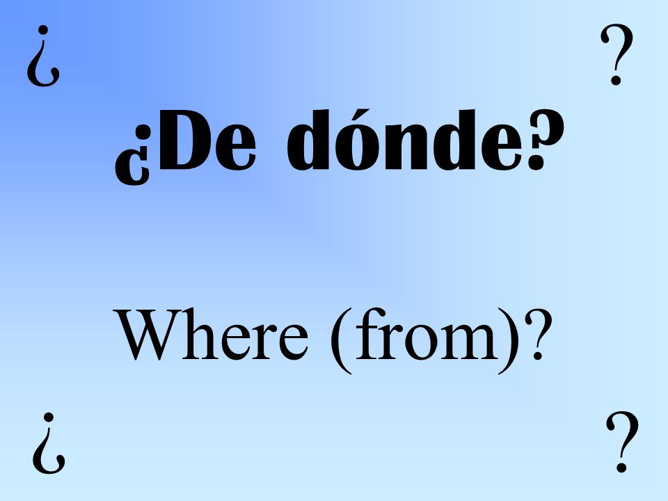 ¿De dónde Where (from) ¿ ¿