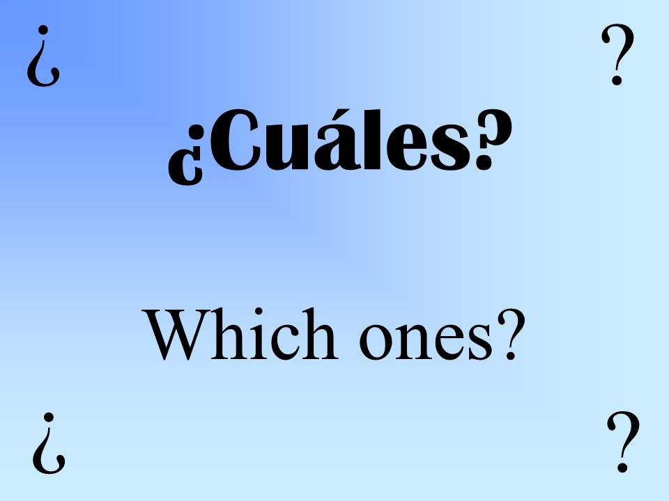¿Cuáles Which ones ¿ ¿