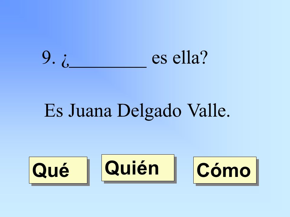 9. ¿________ es ella Es Juana Delgado Valle. Quién Qué Cómo
